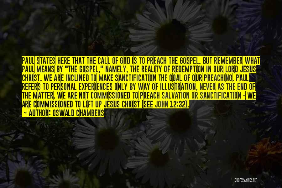 Oswald Chambers Quotes: Paul States Here That The Call Of God Is To Preach The Gospel. But Remember What Paul Means By The