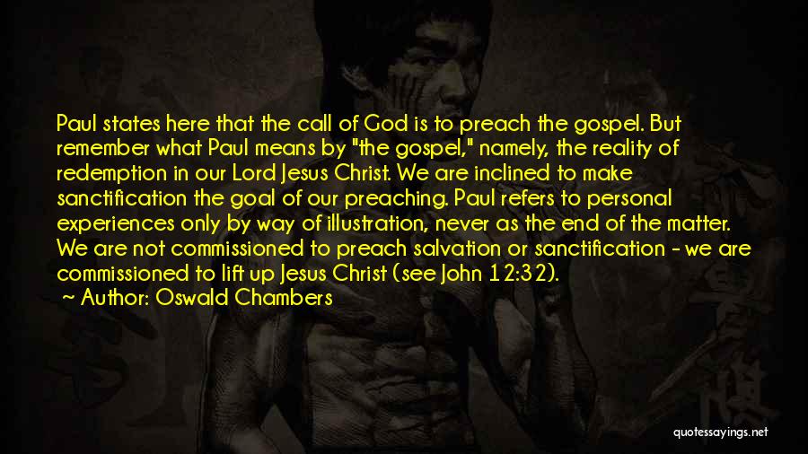 Oswald Chambers Quotes: Paul States Here That The Call Of God Is To Preach The Gospel. But Remember What Paul Means By The
