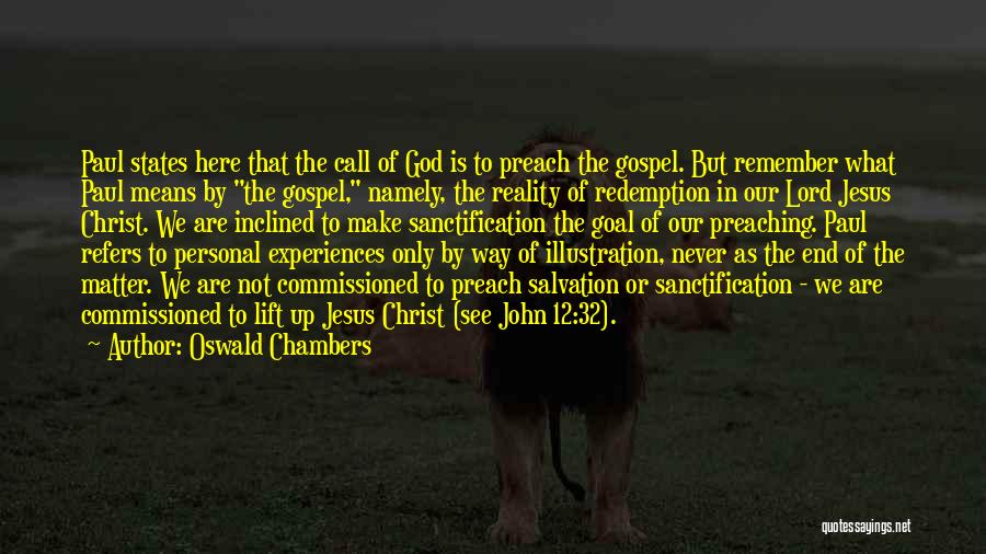Oswald Chambers Quotes: Paul States Here That The Call Of God Is To Preach The Gospel. But Remember What Paul Means By The