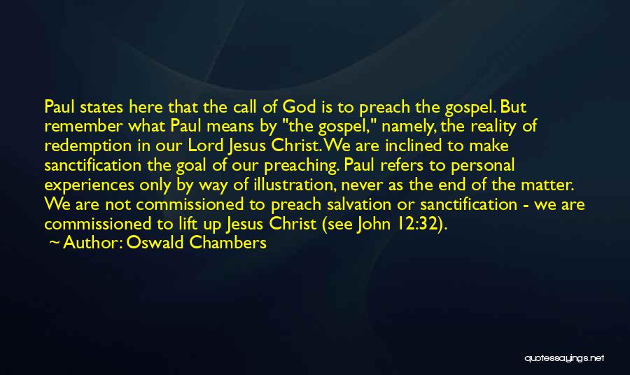 Oswald Chambers Quotes: Paul States Here That The Call Of God Is To Preach The Gospel. But Remember What Paul Means By The
