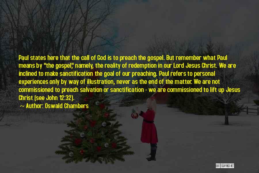 Oswald Chambers Quotes: Paul States Here That The Call Of God Is To Preach The Gospel. But Remember What Paul Means By The