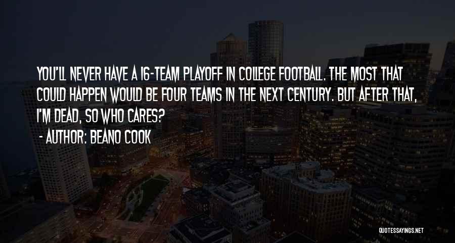 Beano Cook Quotes: You'll Never Have A 16-team Playoff In College Football. The Most That Could Happen Would Be Four Teams In The