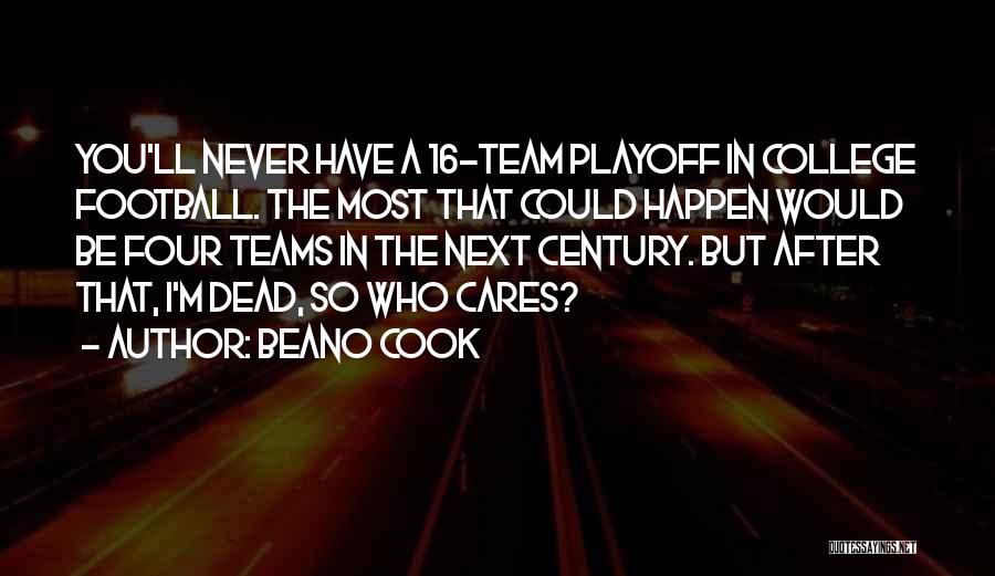 Beano Cook Quotes: You'll Never Have A 16-team Playoff In College Football. The Most That Could Happen Would Be Four Teams In The