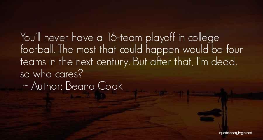 Beano Cook Quotes: You'll Never Have A 16-team Playoff In College Football. The Most That Could Happen Would Be Four Teams In The