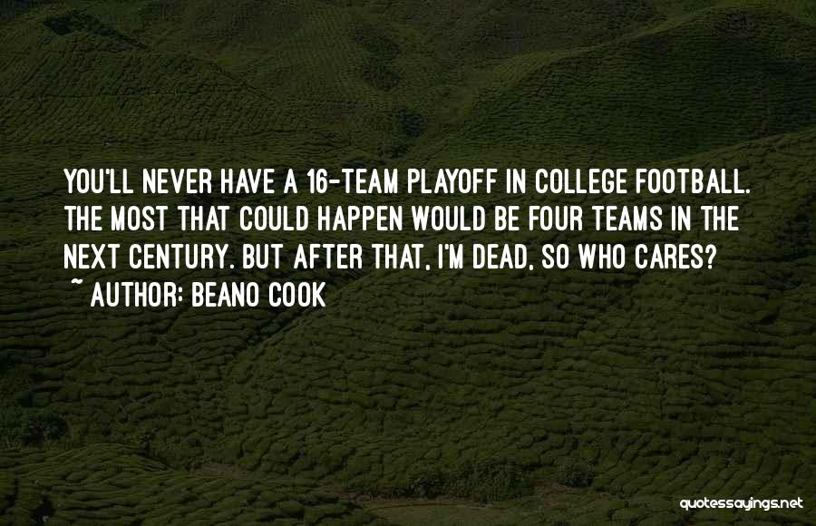 Beano Cook Quotes: You'll Never Have A 16-team Playoff In College Football. The Most That Could Happen Would Be Four Teams In The