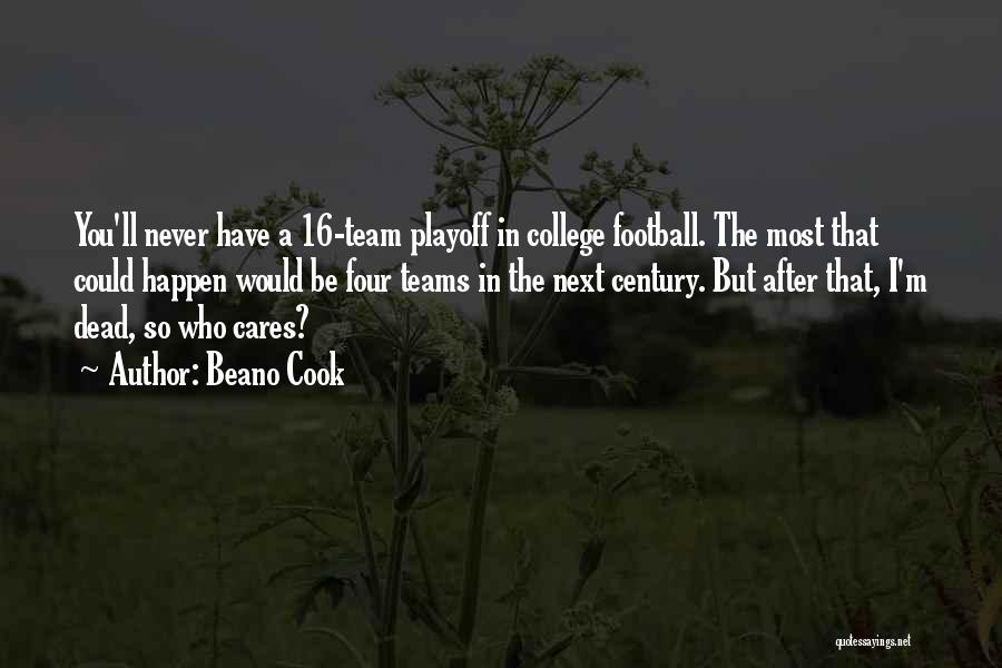 Beano Cook Quotes: You'll Never Have A 16-team Playoff In College Football. The Most That Could Happen Would Be Four Teams In The