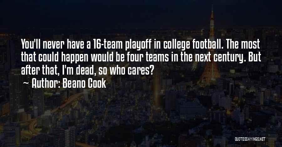 Beano Cook Quotes: You'll Never Have A 16-team Playoff In College Football. The Most That Could Happen Would Be Four Teams In The