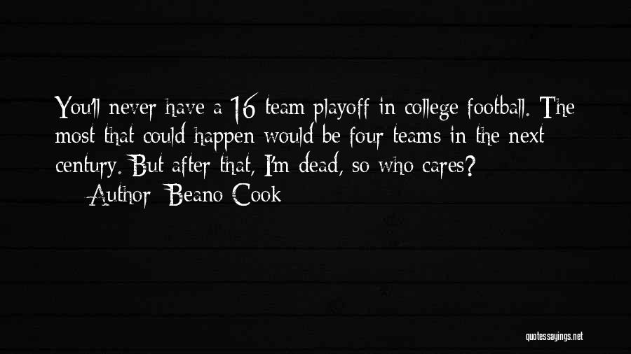 Beano Cook Quotes: You'll Never Have A 16-team Playoff In College Football. The Most That Could Happen Would Be Four Teams In The