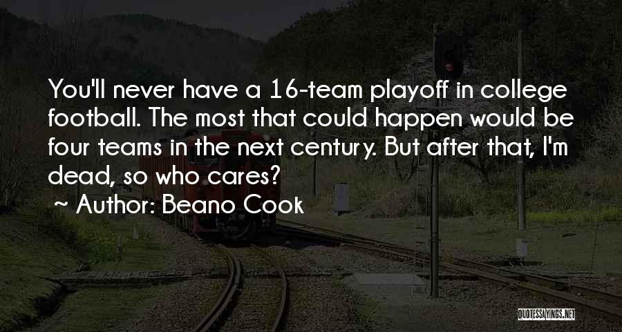 Beano Cook Quotes: You'll Never Have A 16-team Playoff In College Football. The Most That Could Happen Would Be Four Teams In The