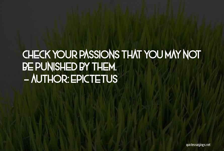 Epictetus Quotes: Check Your Passions That You May Not Be Punished By Them.