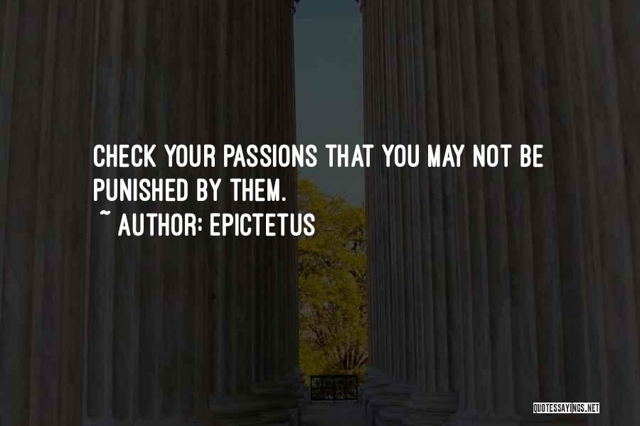 Epictetus Quotes: Check Your Passions That You May Not Be Punished By Them.