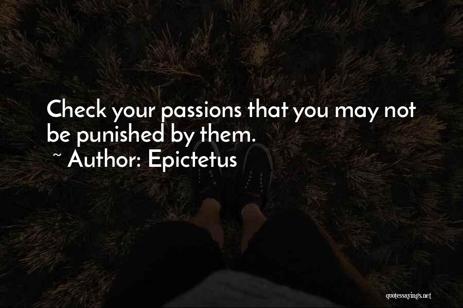 Epictetus Quotes: Check Your Passions That You May Not Be Punished By Them.