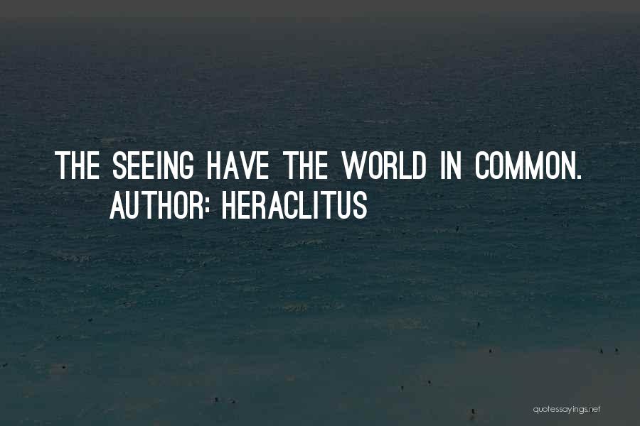 Heraclitus Quotes: The Seeing Have The World In Common.