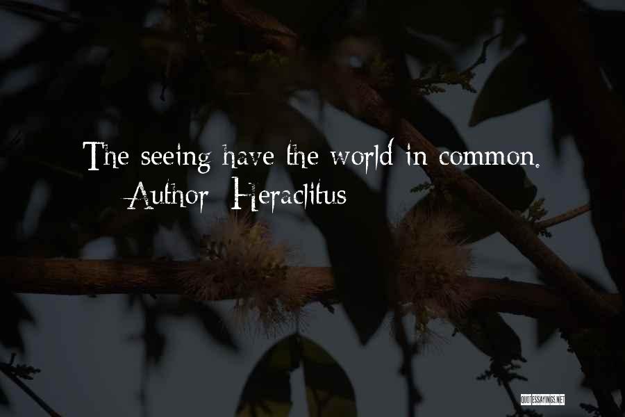 Heraclitus Quotes: The Seeing Have The World In Common.