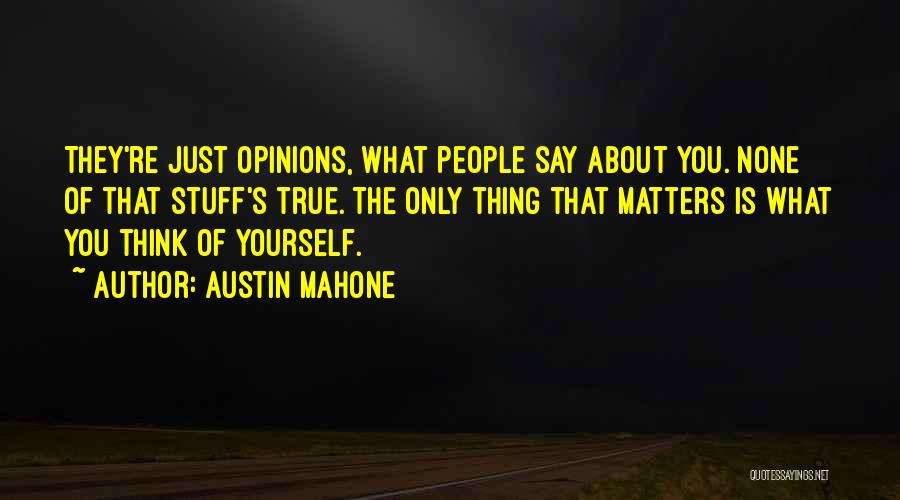 Austin Mahone Quotes: They're Just Opinions, What People Say About You. None Of That Stuff's True. The Only Thing That Matters Is What