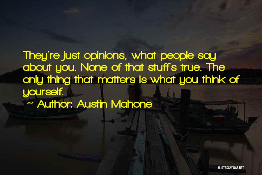 Austin Mahone Quotes: They're Just Opinions, What People Say About You. None Of That Stuff's True. The Only Thing That Matters Is What