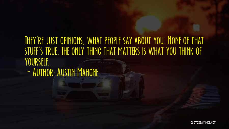 Austin Mahone Quotes: They're Just Opinions, What People Say About You. None Of That Stuff's True. The Only Thing That Matters Is What