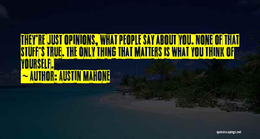 Austin Mahone Quotes: They're Just Opinions, What People Say About You. None Of That Stuff's True. The Only Thing That Matters Is What