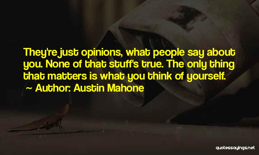 Austin Mahone Quotes: They're Just Opinions, What People Say About You. None Of That Stuff's True. The Only Thing That Matters Is What