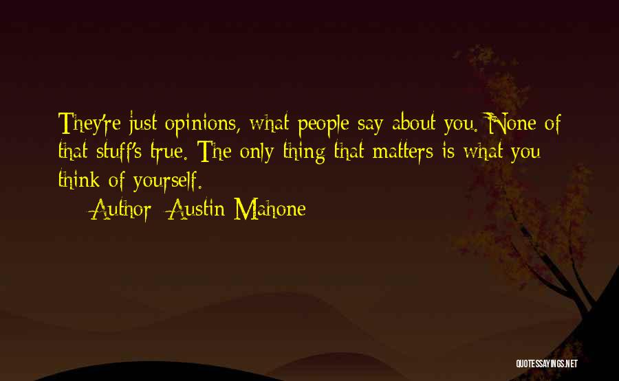 Austin Mahone Quotes: They're Just Opinions, What People Say About You. None Of That Stuff's True. The Only Thing That Matters Is What