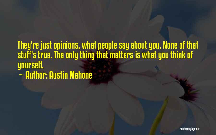 Austin Mahone Quotes: They're Just Opinions, What People Say About You. None Of That Stuff's True. The Only Thing That Matters Is What