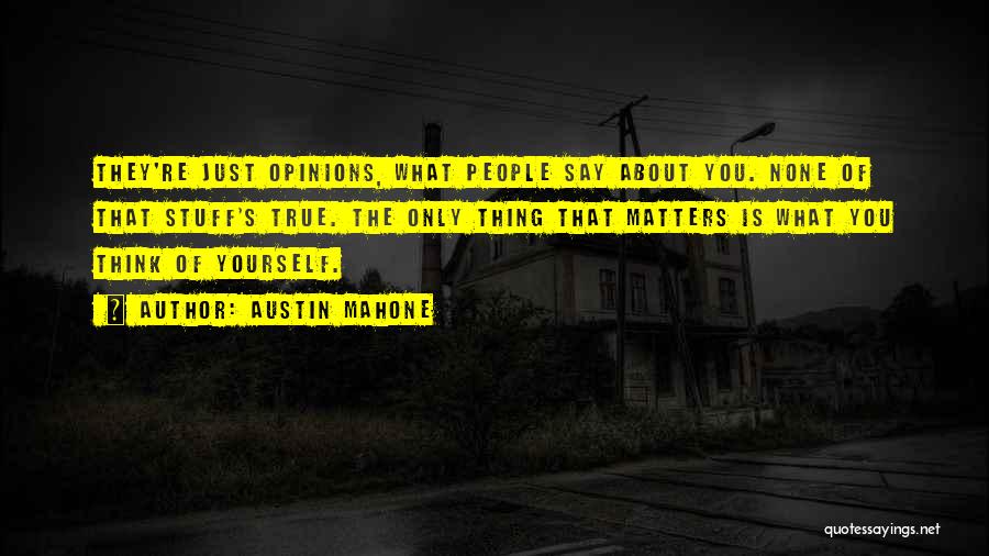 Austin Mahone Quotes: They're Just Opinions, What People Say About You. None Of That Stuff's True. The Only Thing That Matters Is What