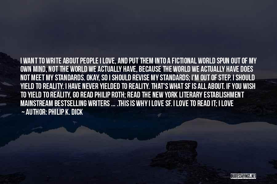 Philip K. Dick Quotes: I Want To Write About People I Love, And Put Them Into A Fictional World Spun Out Of My Own