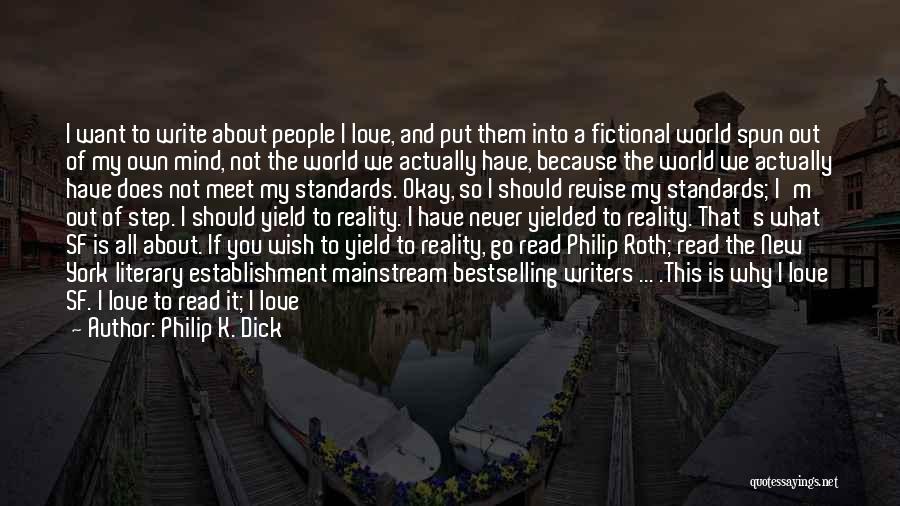 Philip K. Dick Quotes: I Want To Write About People I Love, And Put Them Into A Fictional World Spun Out Of My Own