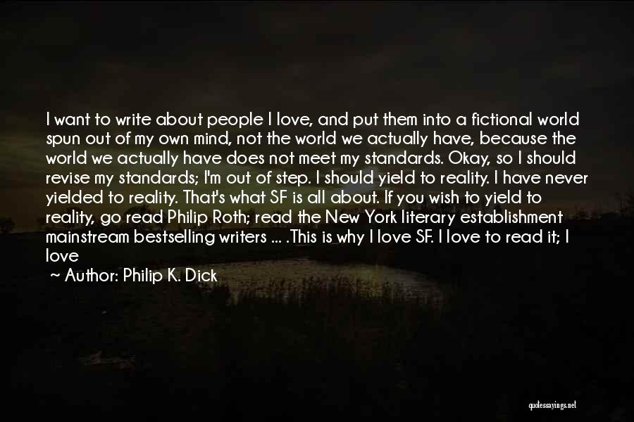 Philip K. Dick Quotes: I Want To Write About People I Love, And Put Them Into A Fictional World Spun Out Of My Own