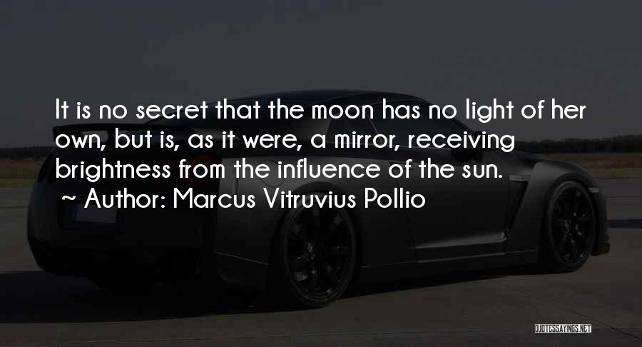 Marcus Vitruvius Pollio Quotes: It Is No Secret That The Moon Has No Light Of Her Own, But Is, As It Were, A Mirror,