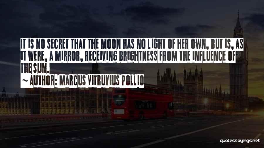 Marcus Vitruvius Pollio Quotes: It Is No Secret That The Moon Has No Light Of Her Own, But Is, As It Were, A Mirror,