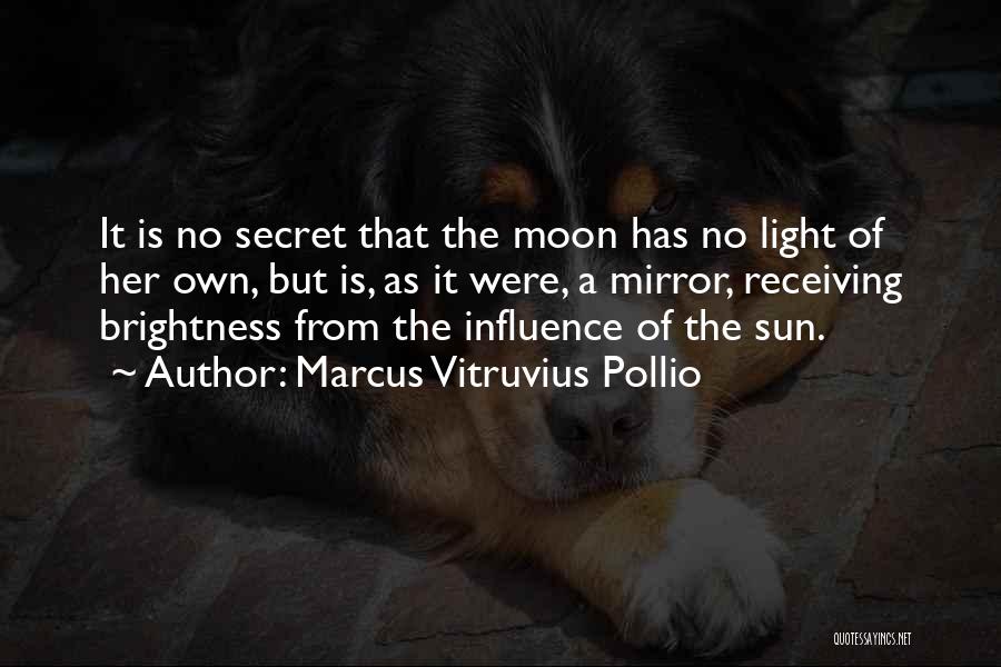 Marcus Vitruvius Pollio Quotes: It Is No Secret That The Moon Has No Light Of Her Own, But Is, As It Were, A Mirror,