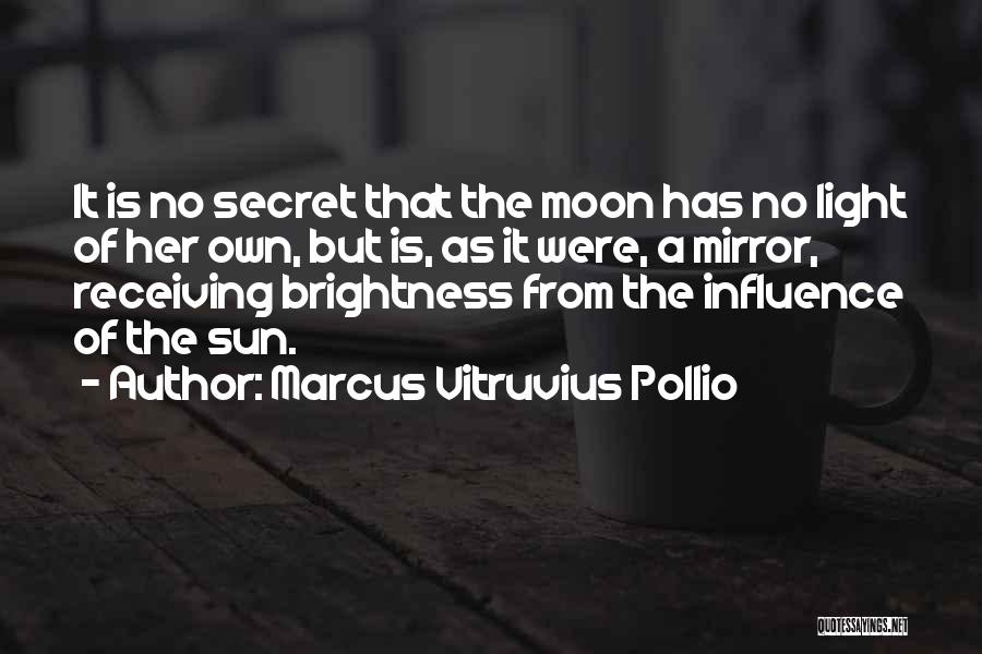 Marcus Vitruvius Pollio Quotes: It Is No Secret That The Moon Has No Light Of Her Own, But Is, As It Were, A Mirror,