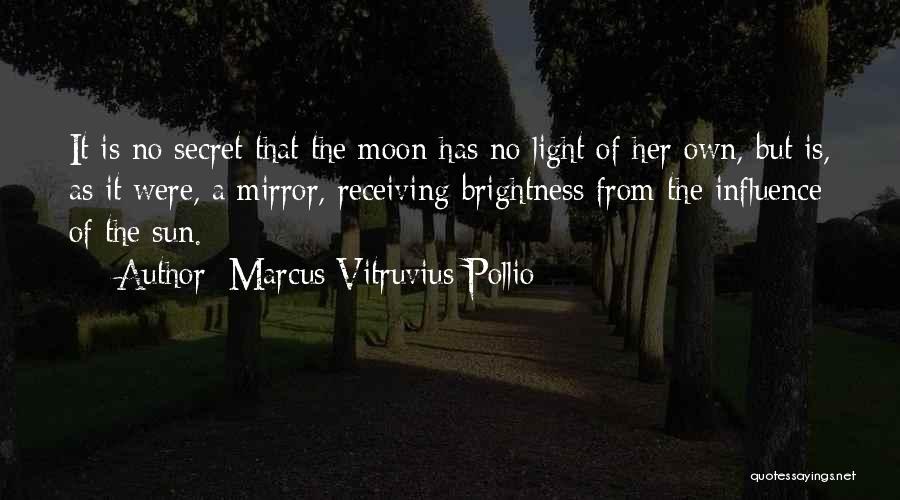 Marcus Vitruvius Pollio Quotes: It Is No Secret That The Moon Has No Light Of Her Own, But Is, As It Were, A Mirror,