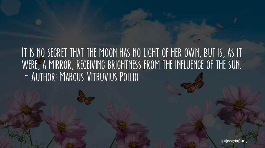 Marcus Vitruvius Pollio Quotes: It Is No Secret That The Moon Has No Light Of Her Own, But Is, As It Were, A Mirror,