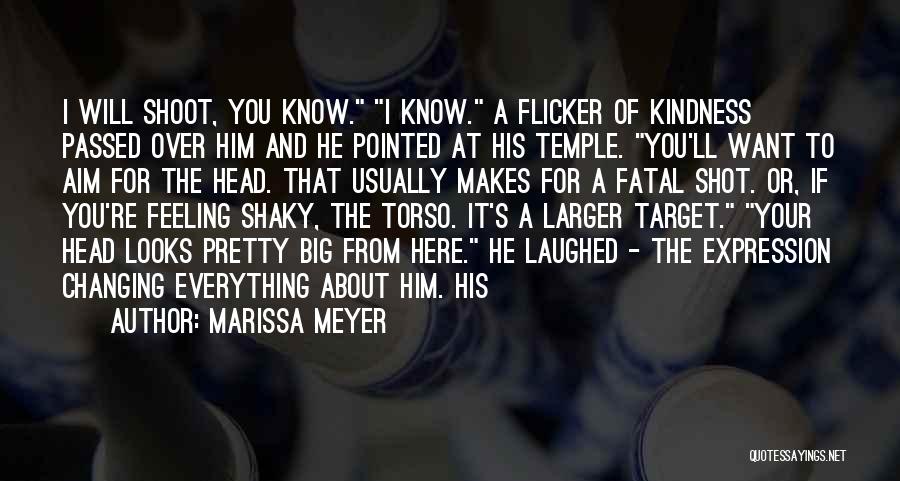 Marissa Meyer Quotes: I Will Shoot, You Know. I Know. A Flicker Of Kindness Passed Over Him And He Pointed At His Temple.