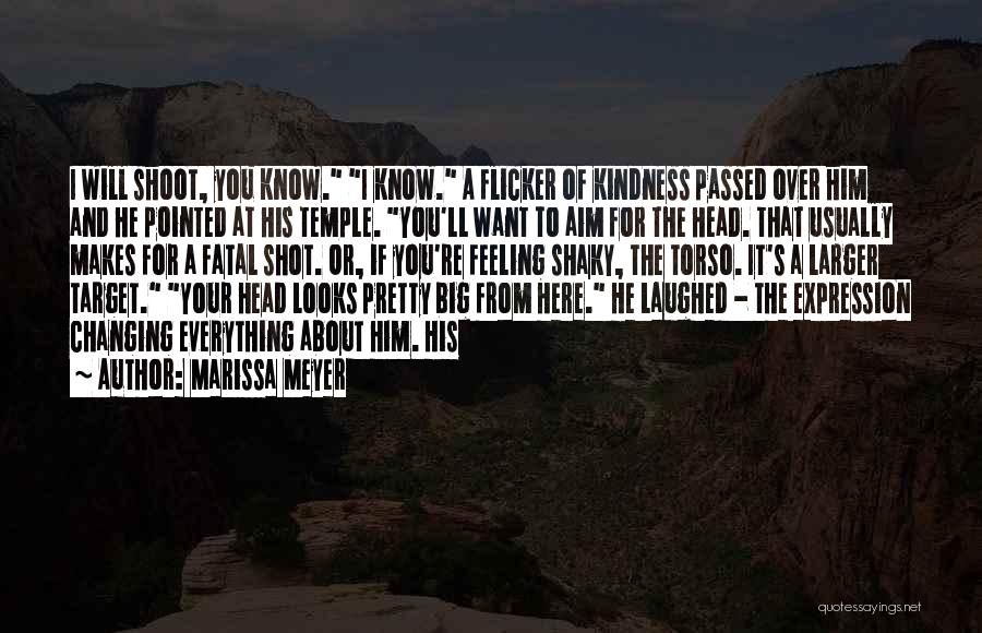 Marissa Meyer Quotes: I Will Shoot, You Know. I Know. A Flicker Of Kindness Passed Over Him And He Pointed At His Temple.