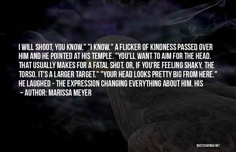 Marissa Meyer Quotes: I Will Shoot, You Know. I Know. A Flicker Of Kindness Passed Over Him And He Pointed At His Temple.