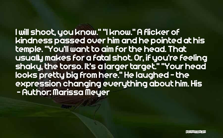 Marissa Meyer Quotes: I Will Shoot, You Know. I Know. A Flicker Of Kindness Passed Over Him And He Pointed At His Temple.