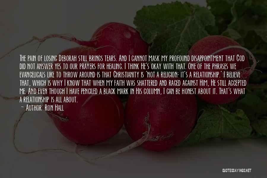 Ron Hall Quotes: The Pain Of Losing Deborah Still Brings Tears. And I Cannot Mask My Profound Disappointment That God Did Not Answer