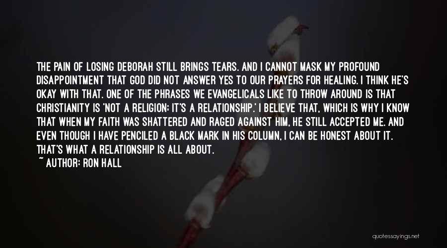 Ron Hall Quotes: The Pain Of Losing Deborah Still Brings Tears. And I Cannot Mask My Profound Disappointment That God Did Not Answer