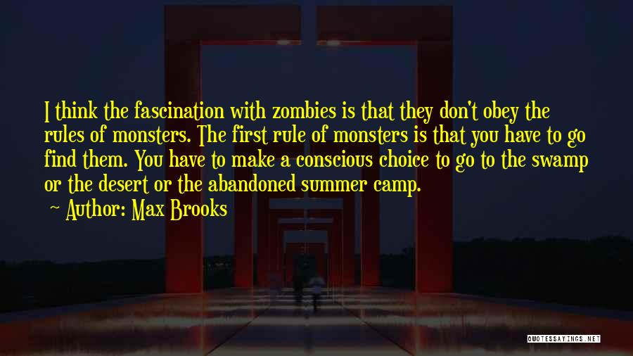 Max Brooks Quotes: I Think The Fascination With Zombies Is That They Don't Obey The Rules Of Monsters. The First Rule Of Monsters