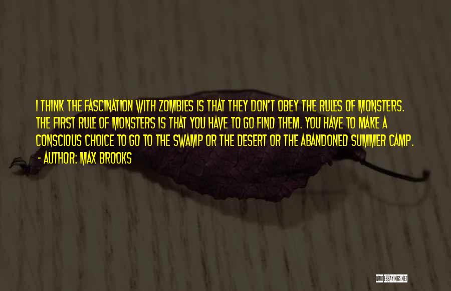 Max Brooks Quotes: I Think The Fascination With Zombies Is That They Don't Obey The Rules Of Monsters. The First Rule Of Monsters