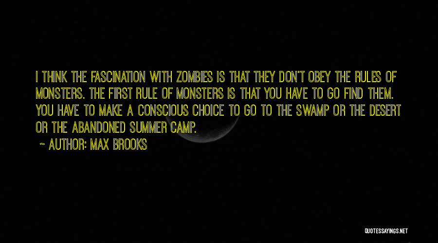 Max Brooks Quotes: I Think The Fascination With Zombies Is That They Don't Obey The Rules Of Monsters. The First Rule Of Monsters