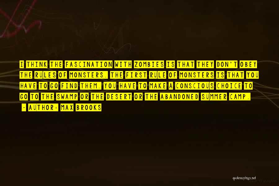 Max Brooks Quotes: I Think The Fascination With Zombies Is That They Don't Obey The Rules Of Monsters. The First Rule Of Monsters
