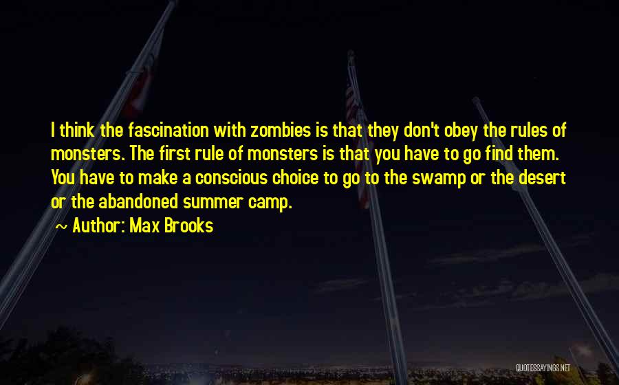 Max Brooks Quotes: I Think The Fascination With Zombies Is That They Don't Obey The Rules Of Monsters. The First Rule Of Monsters