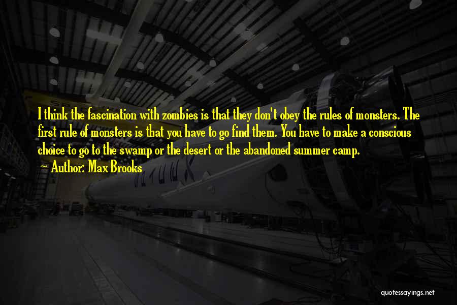 Max Brooks Quotes: I Think The Fascination With Zombies Is That They Don't Obey The Rules Of Monsters. The First Rule Of Monsters