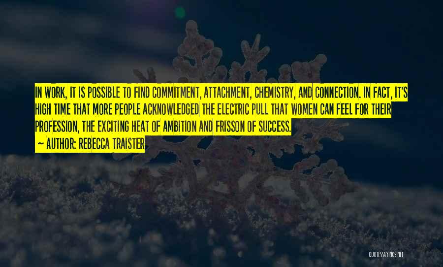 Rebecca Traister Quotes: In Work, It Is Possible To Find Commitment, Attachment, Chemistry, And Connection. In Fact, It's High Time That More People