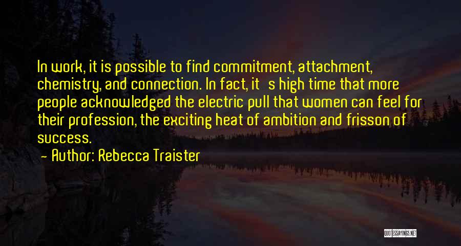 Rebecca Traister Quotes: In Work, It Is Possible To Find Commitment, Attachment, Chemistry, And Connection. In Fact, It's High Time That More People