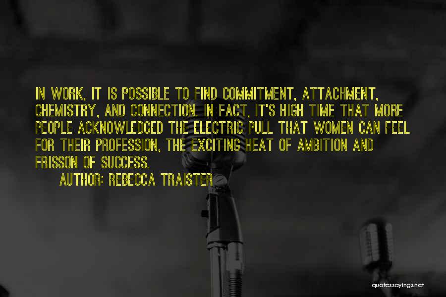 Rebecca Traister Quotes: In Work, It Is Possible To Find Commitment, Attachment, Chemistry, And Connection. In Fact, It's High Time That More People